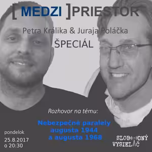 Medzipriestor 85 - 2017-08-25 Nebezpečné paralely augusta 1944 a augusta 1968