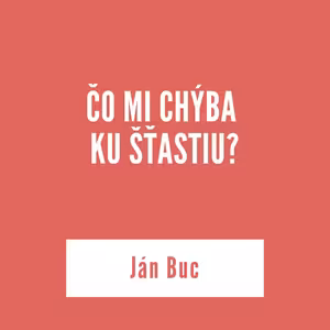 ČO MI CHÝBA KU ŠŤASTIU | Ján Buc
