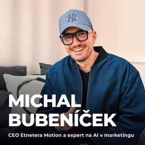 #216: Michal Bubeníček – Jak AI změní svět marketingu? Zlatá éra kreativity začíná
