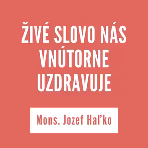 ŽIVÉ SLOVO NÁS VNÚTORNE UZDRAVUJE | Mons. Jozef Haľko
