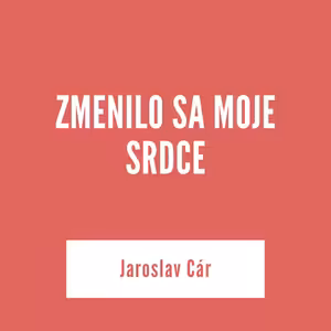 ZMENILO SA MOJE SRDCE | Jaroslav Cár