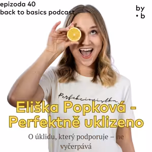#40 - Eliška Popková - Perfektně uklizeno: o úklidu, který podporuje - ne vyčerpává