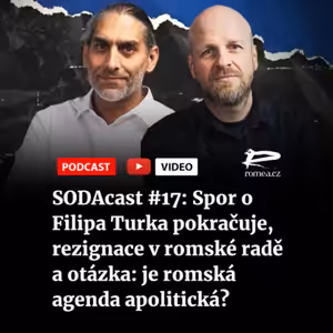 SODAcast #17: Spor o Filipa Turka pokračuje, rezignace v romské radě a otázka: je romská agenda apolitická?