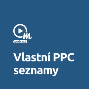 Velké téma: Práce s vlastními seznamy v PPC účtech