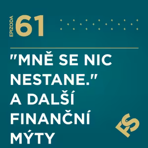61 - "Mně se nic nestane.“ A další finanční mýty, které poradci slyší na schůzkách