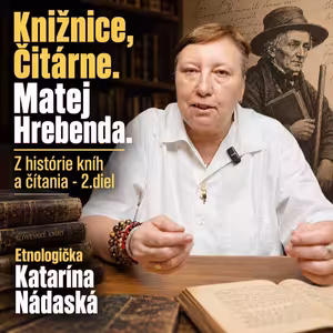 Múdrosť ukrytá v knihách. Matej Hrebenda, prvé knižnice a čitárne... Etnologička Katarína Nádaská (2. diel)