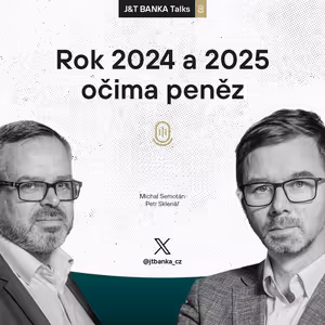 J&T BANKA Talks: Rok 2024 a 2025 očima peněz
