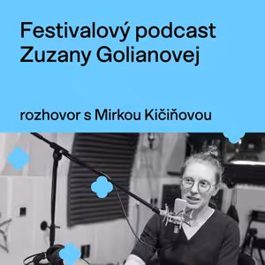 Festivalový podcast Zuzany Golianovej - rozhovor s Mirkou Kičiňovou