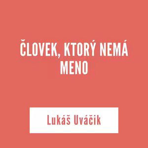 ČLOVEK, KTORÝ NEMÁ MENO | Lukáš Uváčik