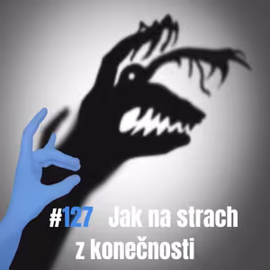 127: Jak na strach z konečnosti