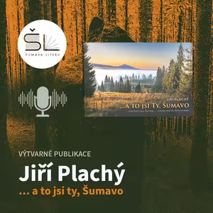 „...a to jsi ty, Šumavo“ – Jiří Plachý