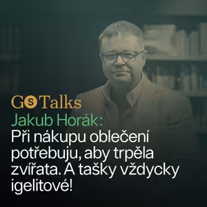 GS Talks #32 - Jakub Horák: Při nákupu oblečení potřebuju, aby trpěla zvířata. A tašky vždycky igelitové!