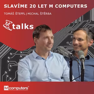 14: #14 Podcast M Talks: Slavíme 20 let M Computers | Tomáš Šteffl & Michal Štěrba