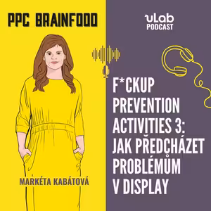 PPC Brainfood: F*ckup prevention activities 3 - jak předcházet problémům v display | uLab podcast