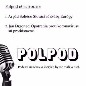 Polpod 16-sep-2020: Arpád Soltész: Slováci sú šváby Európy. Ján Drgonec: Opatrenia proti koronavírusu sú protiústavné.