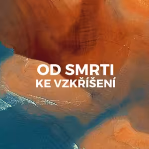 OD SMRTI KE VZKŘÍŠENÍ