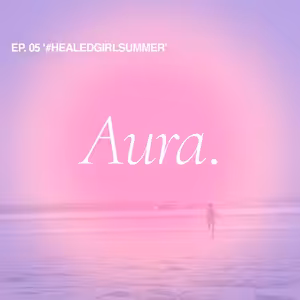 Aura. — EP05 '#HEALEDGIRLSUMMER'