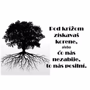 Pod krížom získavaš korene: čo nás nezabije, to nás posilní!