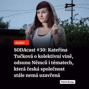 SODAcast #30: Kateřina Tučková o kolektivní vině, odsunu Němců i tématech, která česká společnost stále nemá uzavřená