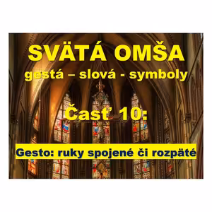 SVÄTÁ OMŠA, gestá, slová, symboly. Časť 10: ruky zložené, rozpäté