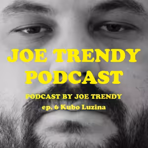 Joe Trendy podcast ep 6. - Kubo Lužina