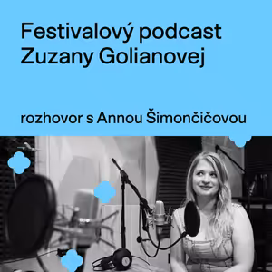 Festivalový podcast Zuzany Golianovej - rozhovor s Annou Šimončičovou