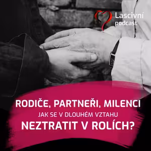 163 - Rodiče, partneři a milenci = jak se v dlouhém vztahu neztratit v rolích?