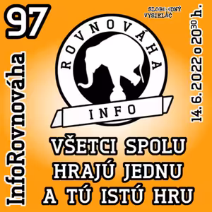 Inforovnováha 97 - 2022-06-14 Všetci spolu hrajú jednu a tú istú hru