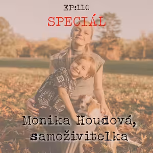 EP110: SPECIÁL - Monika Houdová, samoživitelka