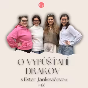 #66 - O VYPÚŠŤANÍ DRAKOV s Ester Jankovičovou