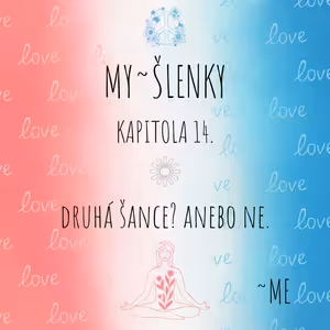 MY~ŠLENKY Kapitola 14. Druhá šance? Anebo ne.
