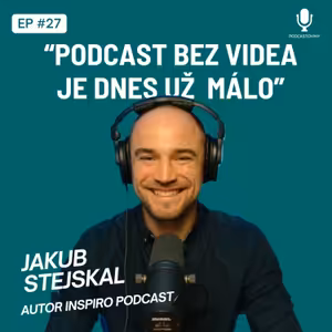 #27 Jakub Stejskal (Inspiro): "Podcast bez videa je dnes už málo"