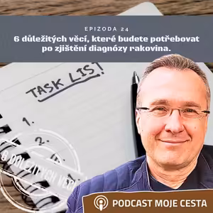 Epizoda č.24 - 6 důležitých věcí, které budete potřebovat po zjištění diagnózy rakovina nebo jiná tzv. nevyléčitelná nemoc