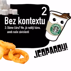 Bez kontextu2 2: Dáme čáru? Ne, já raději kávu. aneb naše závislosti