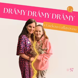 #57 - DRÁMY, DRÁMY, DRÁMY! s Luckou Gallayovou