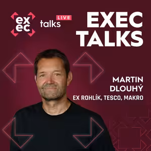 #53 exec talks live: Martin Dlouhý – Jak se staví úspěšné strategie pro Rohlík, Notino nebo McDonald's