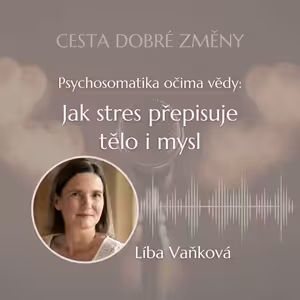 Psychosomatika očima vědy: jak stres přepisuje tělo i mysl - Líba Vaňková