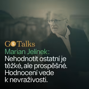 GS Talks #34 - Marian Jelínek: Nehodnotit ostatní je těžké, ale prospěšné. Hodnocení vede k nevraživosti.