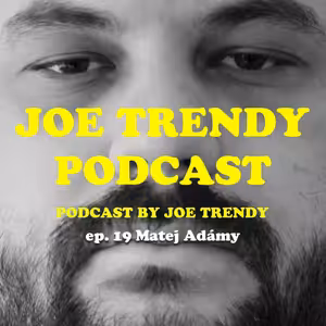 Joe Trendy podcast ep. 19 - Matej Adámy