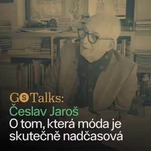GS Talks #8 - Česlav Jaroš: O tom, která móda je skutečně nadčasová, o vkusu českých “chatařů”, svobodě cestování a bezhlavém průletu trhlinou