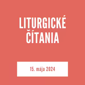 LITURGICKÉ ČÍTANIA | 15. máj 2024