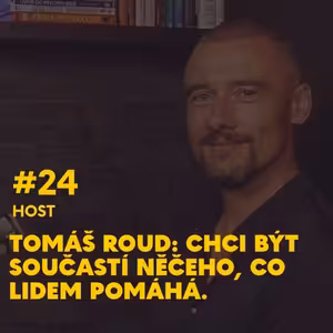 #24 Tomáš Roud: Chci být součástí něčeho, co lidem pomáhá.