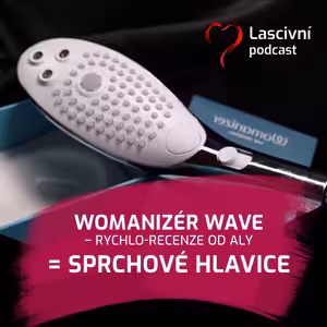 32 díl - „Rychlo“ RECENZE sprchové hlavice Womanizer Wave na klitoris