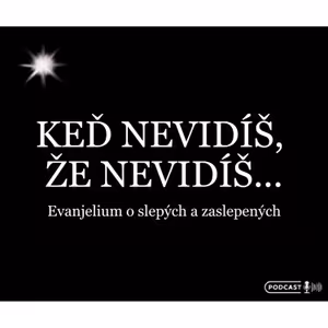 KEĎ NEVIDÍŠ, ŽE NEVIDÍŠ...