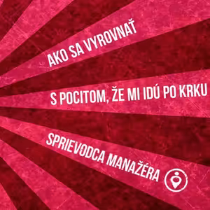 Ako sa vyrovnať s pocitom, že mi idú po krku - 68. časť Sprievodca Manažéra