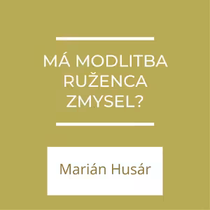 Má modlitba ruženca zmysel? | A teraz čo?