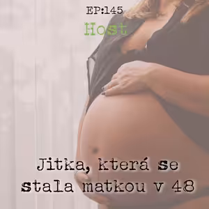 EP145: HOST - Jitka, která se stala matkou v 48