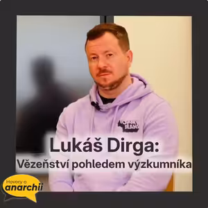 Lukáš Dirga: Vězeňství pohledem výzkumníka 💛 HOVORY O ANARCHII 42 💛