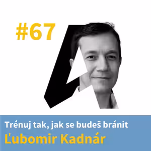 # 67 - Trénuj tak, jak se budeš bránit - Ľubomir Kadnár