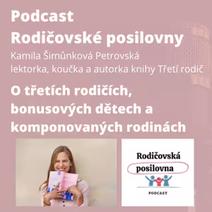 92 - O třetích rodičích, bonusových dětech a komponovaných rodinách s Kamilou Šimůnkovou Petrovskou - podcast Rodičovská posilovna